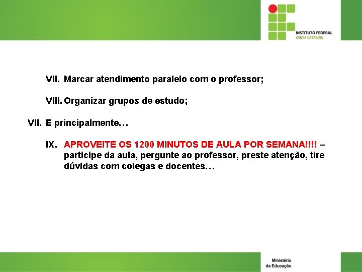 VII. Marcar atendimento paralelo com o professor; VIII. Organizar grupos de estudo; VII. E