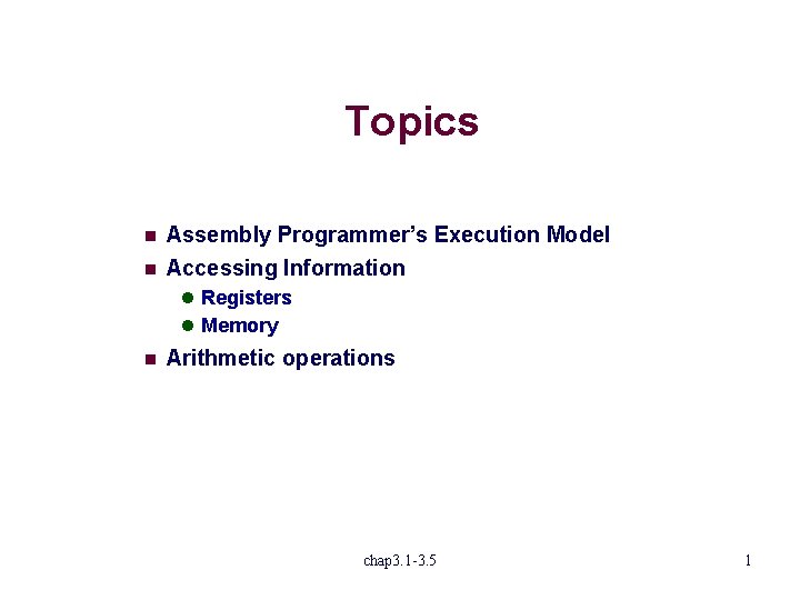 Topics n Assembly Programmer’s Execution Model n Accessing Information l Registers l Memory n