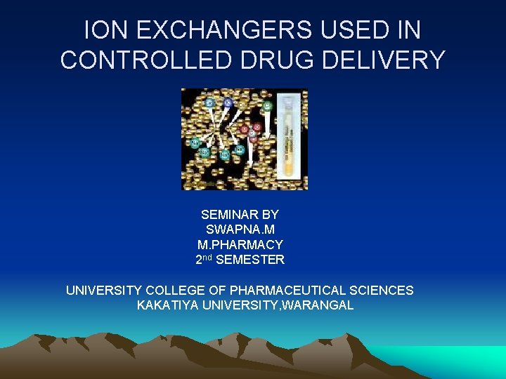 ION EXCHANGERS USED IN CONTROLLED DRUG DELIVERY SEMINAR BY SWAPNA. M M. PHARMACY 2