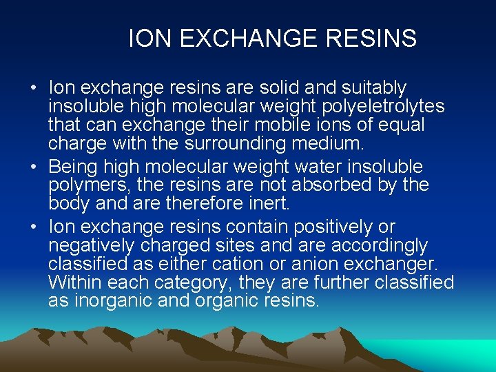 ION EXCHANGE RESINS • Ion exchange resins are solid and suitably insoluble high molecular