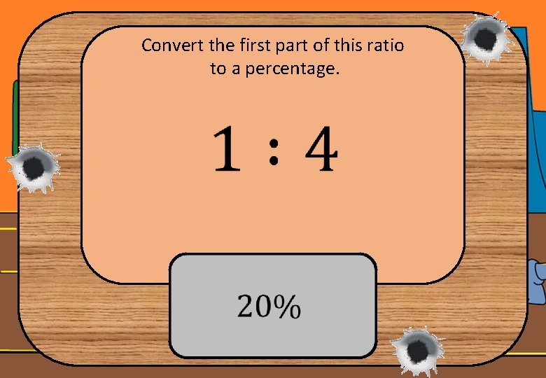 Convert the first part of this ratio to a percentage. 