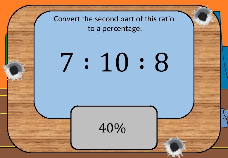 Convert the second part of this ratio to a percentage. 