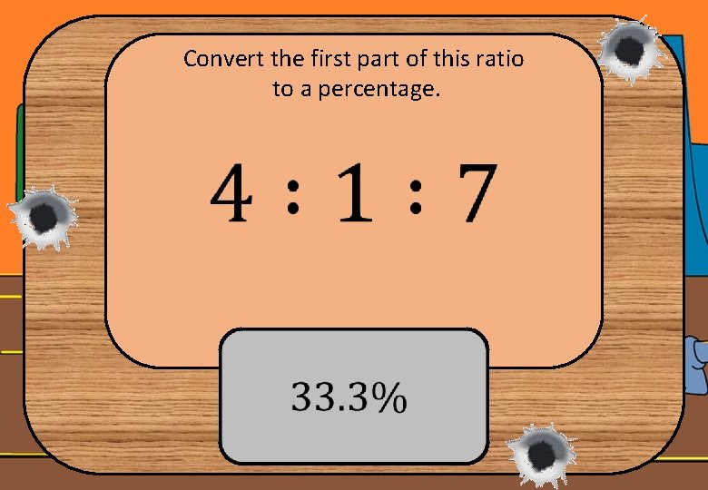 Convert the first part of this ratio to a percentage. 