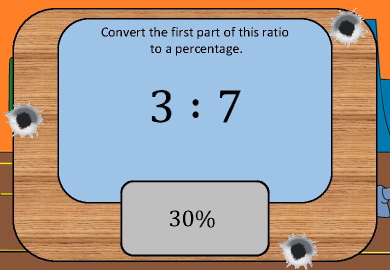 Convert the first part of this ratio to a percentage. 