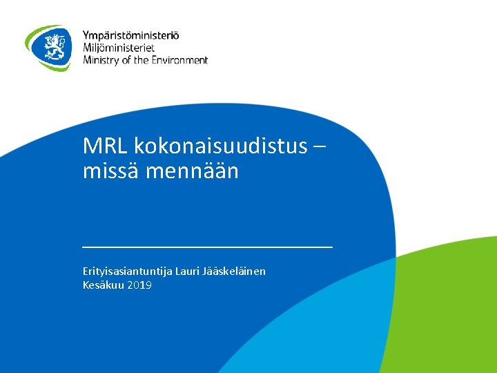 MRL kokonaisuudistus – missä mennään Erityisasiantuntija Lauri Jääskeläinen Kesäkuu 2019 