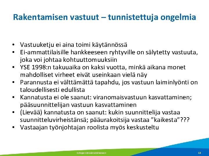 Rakentamisen vastuut – tunnistettuja ongelmia • Vastuuketju ei aina toimi käytännössä • Ei-ammattilaisille hankkeeseen