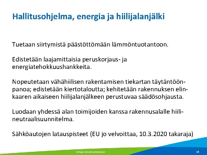 Hallitusohjelma, energia ja hiilijalanjälki Tuetaan siirtymistä päästöttömään lämmöntuotantoon. Edistetään laajamittaisia peruskorjaus- ja energiatehokkuushankkeita. Nopeutetaan