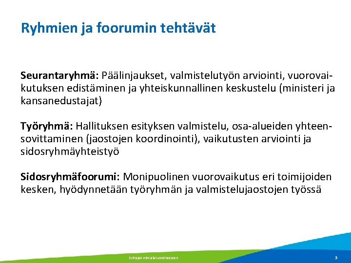 Ryhmien ja foorumin tehtävät Seurantaryhmä: Päälinjaukset, valmistelutyön arviointi, vuorovaikutuksen edistäminen ja yhteiskunnallinen keskustelu (ministeri