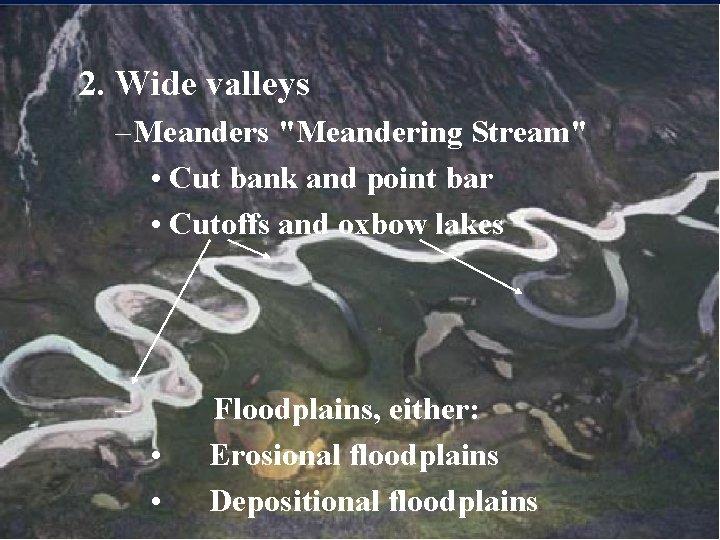 2. Wide valleys – Meanders "Meandering Stream" • Cut bank and point bar •