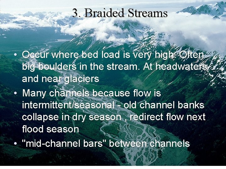 3. Braided Streams • Occur where bed load is very high. Often big boulders