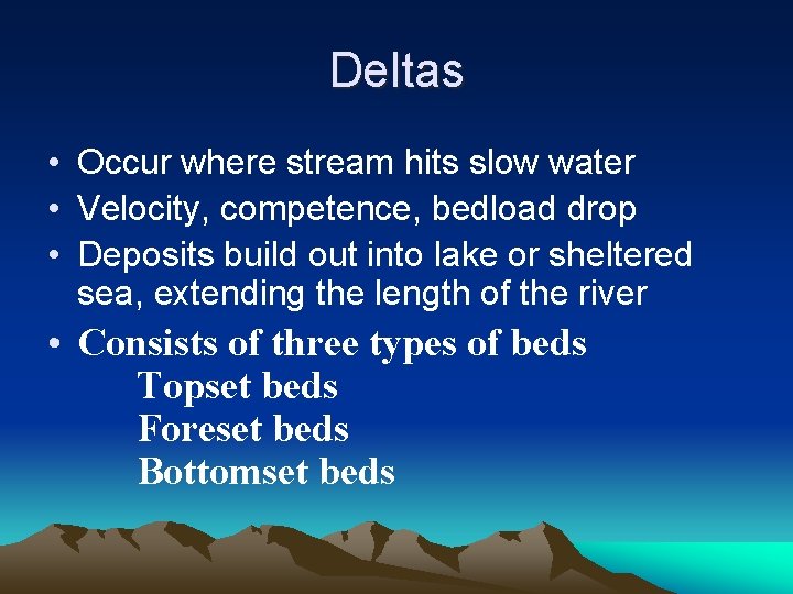Deltas • Occur where stream hits slow water • Velocity, competence, bedload drop •