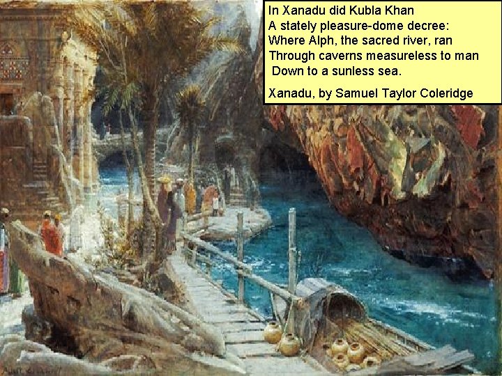 In Xanadu did Kubla Khan A stately pleasure-dome decree: Where Alph, the sacred river,