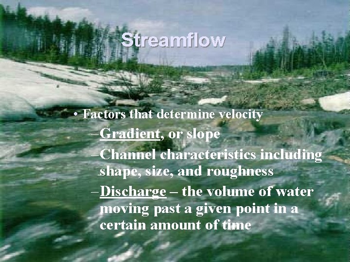 Streamflow • Factors that determine velocity – Gradient, or slope – Channel characteristics including