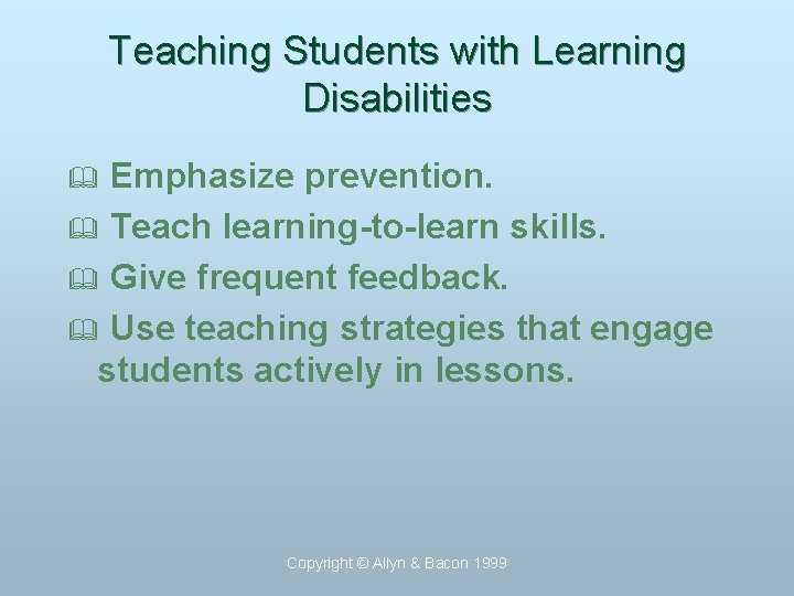 Teaching Students with Learning Disabilities Emphasize prevention. & Teach learning-to-learn skills. & Give frequent