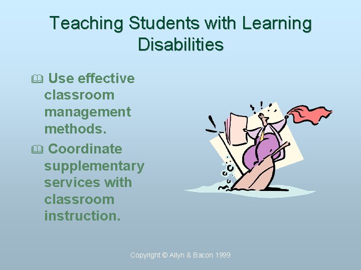 Teaching Students with Learning Disabilities Use effective classroom management methods. & Coordinate supplementary services