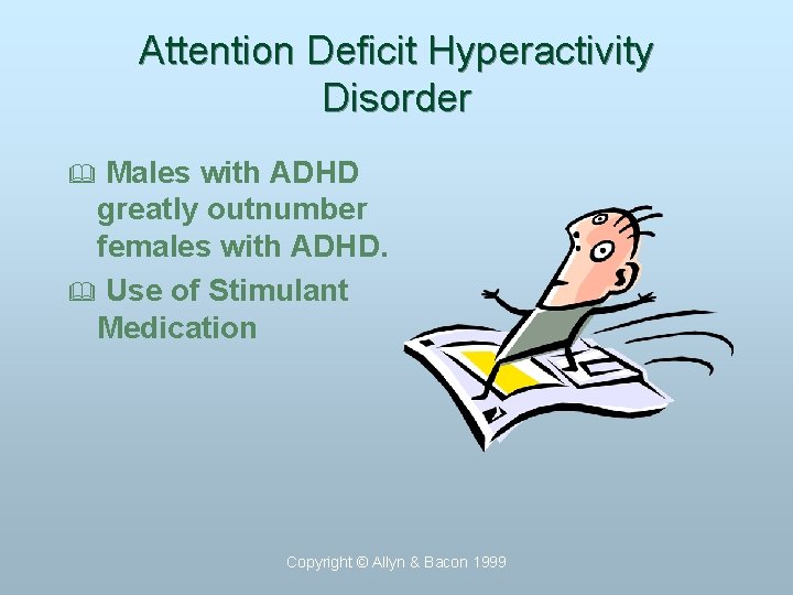 Attention Deficit Hyperactivity Disorder Males with ADHD greatly outnumber females with ADHD. & Use