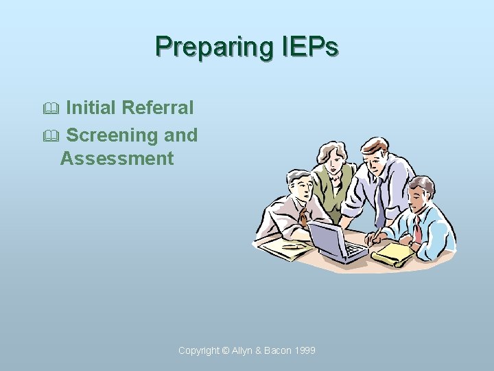 Preparing IEPs Initial Referral & Screening and Assessment & Copyright © Allyn & Bacon