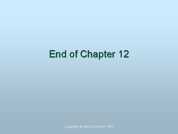 End of Chapter 12 Copyright © Allyn & Bacon 1999 