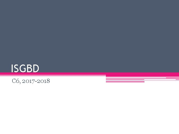 ISGBD C 6, 2017 -2018 