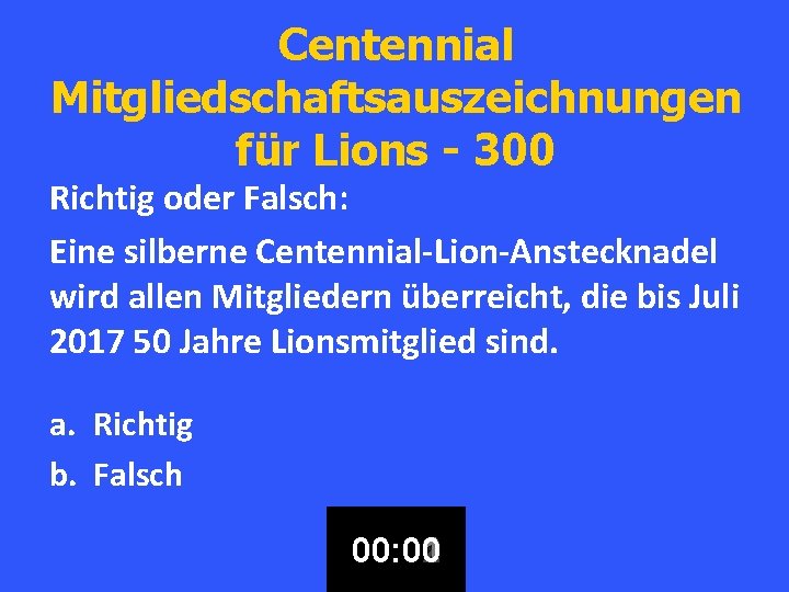 Centennial Mitgliedschaftsauszeichnungen für Lions - 300 Richtig oder Falsch: Eine silberne Centennial-Lion-Anstecknadel wird allen