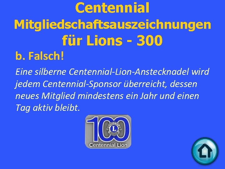 Centennial Mitgliedschaftsauszeichnungen für Lions - 300 b. Falsch! Eine silberne Centennial-Lion-Anstecknadel wird jedem Centennial-Sponsor