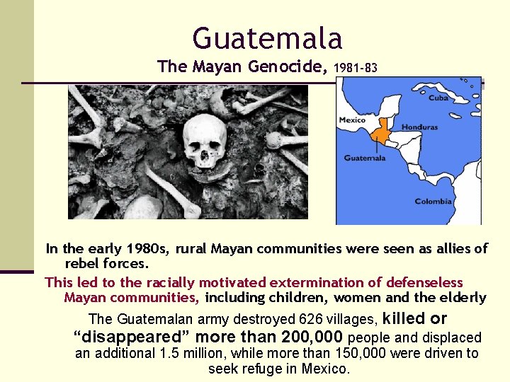 Guatemala The Mayan Genocide, 1981 -83 In the early 1980 s, rural Mayan communities