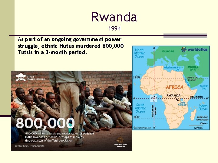 Rwanda 1994 As part of an ongoing government power struggle, ethnic Hutus murdered 800,