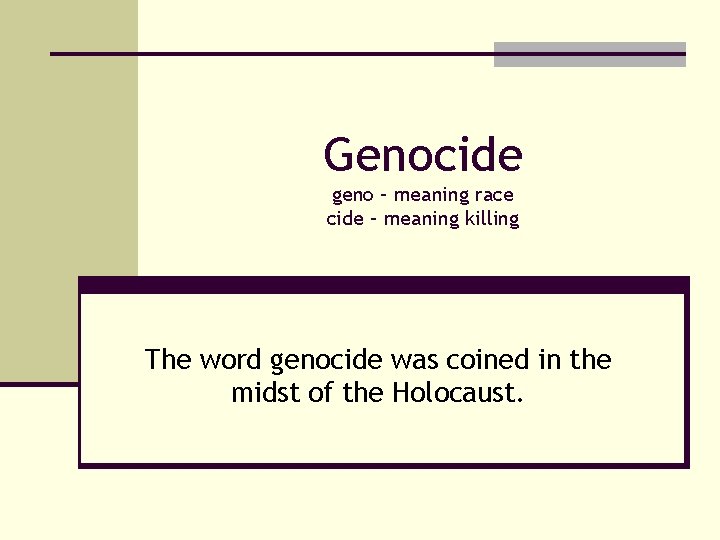 Genocide geno – meaning race cide – meaning killing The word genocide was coined