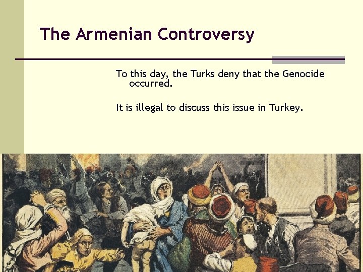 The Armenian Controversy To this day, the Turks deny that the Genocide occurred. It