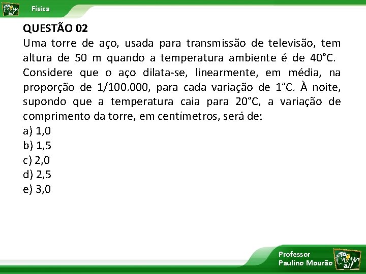 Física QUESTÃO 02 Uma torre de aço, usada para transmissão de televisão, tem altura