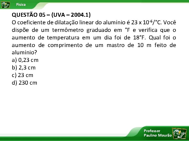 Física QUESTÃO 05 – (UVA – 2004. 1) O coeficiente de dilatação linear do