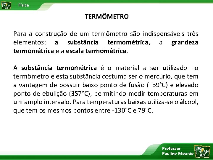 Física TERMÔMETRO Para a construção de um termômetro são indispensáveis três elementos: a substância