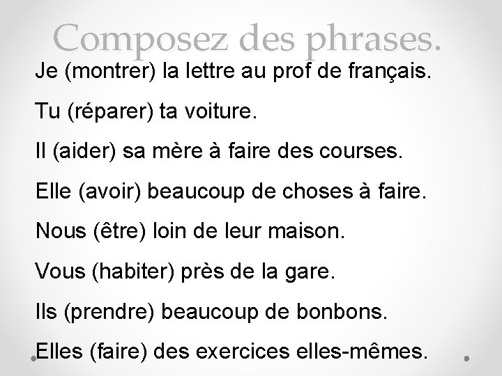 Composez des phrases. Je (montrer) la lettre au prof de français. Tu (réparer) ta