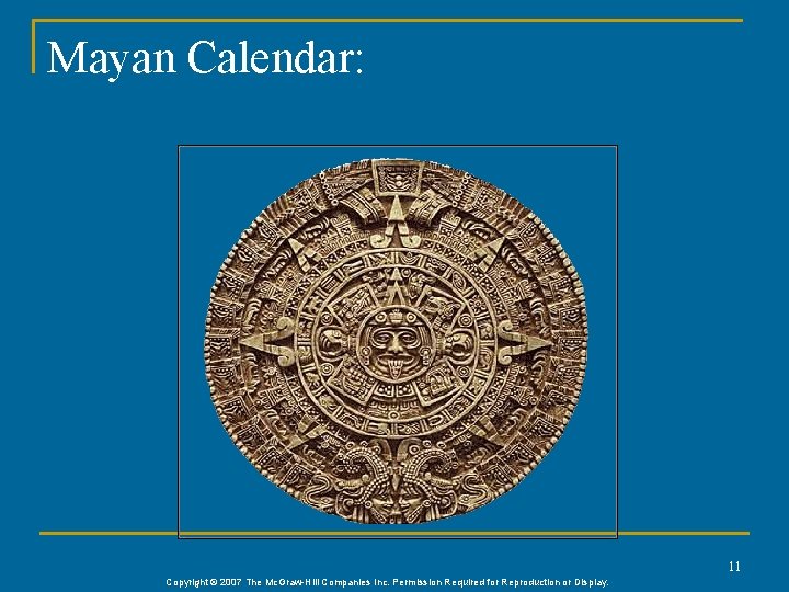 Mayan Calendar: 11 Copyright © 2007 The Mc. Graw-Hill Companies Inc. Permission Required for