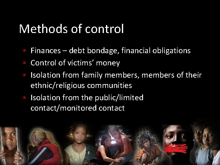 Methods of control • Finances – debt bondage, financial obligations • Control of victims’