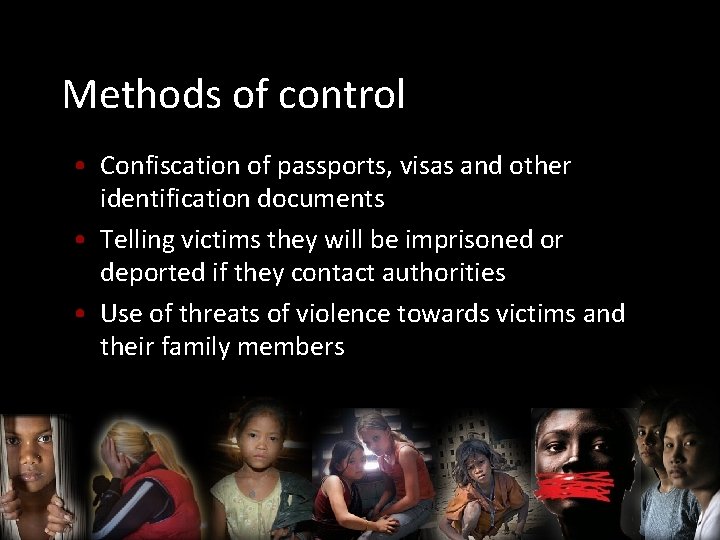 Methods of control • Confiscation of passports, visas and other identification documents • Telling