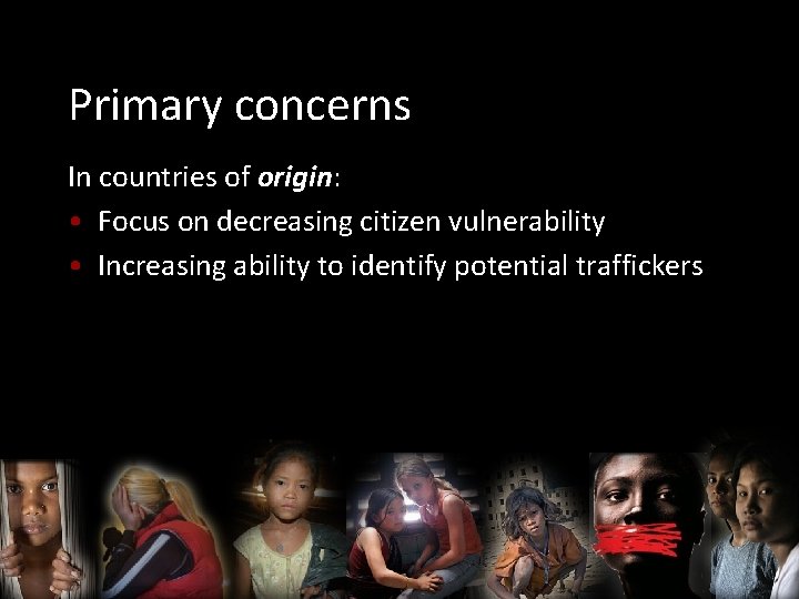 Primary concerns In countries of origin: • Focus on decreasing citizen vulnerability • Increasing