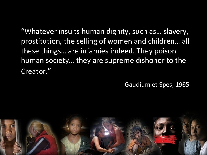 “Whatever insults human dignity, such as… slavery, prostitution, the selling of women and children…