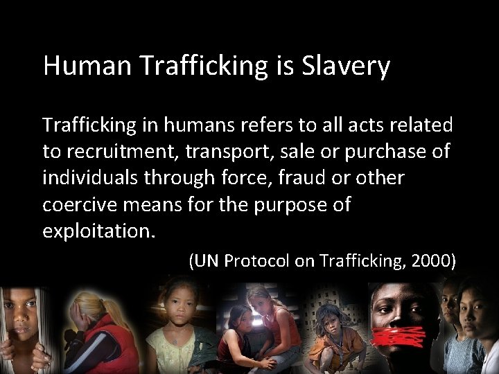 Human Trafficking is Slavery Trafficking in humans refers to all acts related to recruitment,