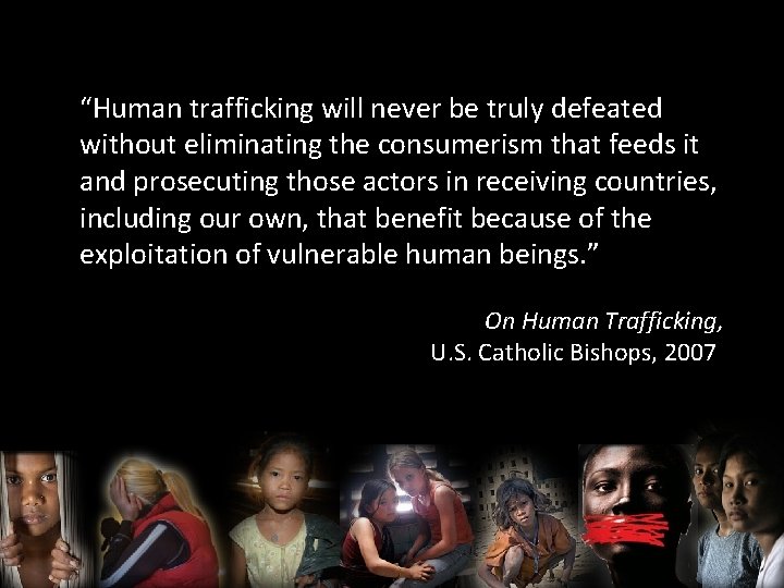 “Human trafficking will never be truly defeated without eliminating the consumerism that feeds it