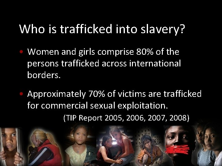 Who is trafficked into slavery? • Women and girls comprise 80% of the persons