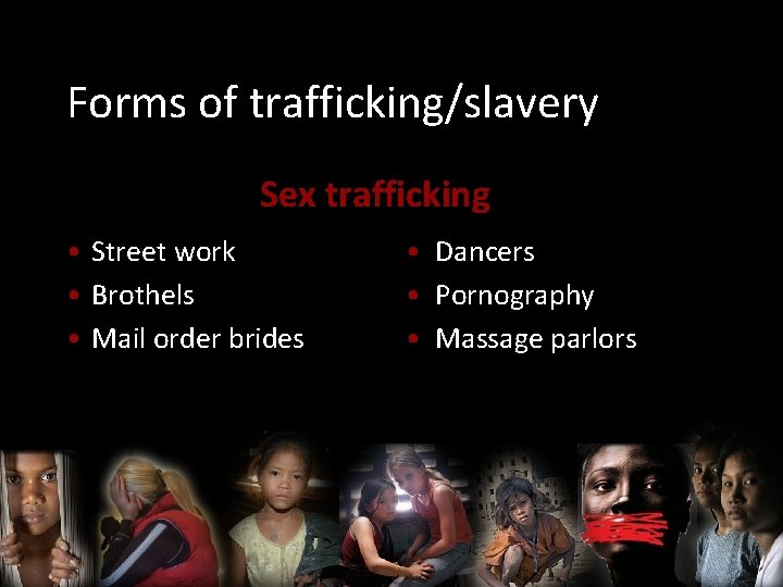 Forms of trafficking/slavery Sex trafficking • Street work • Brothels • Mail order brides