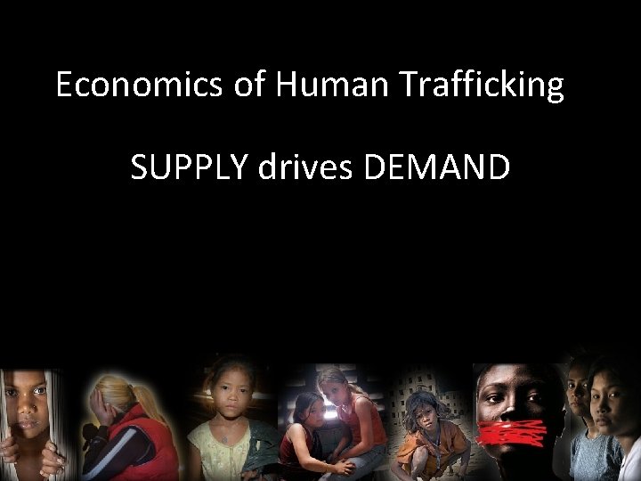 Economics of Human Trafficking SUPPLY drives DEMAND 