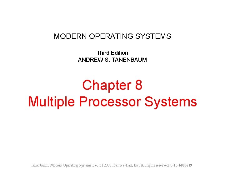 MODERN OPERATING SYSTEMS Third Edition ANDREW S. TANENBAUM Chapter 8 Multiple Processor Systems Tanenbaum,