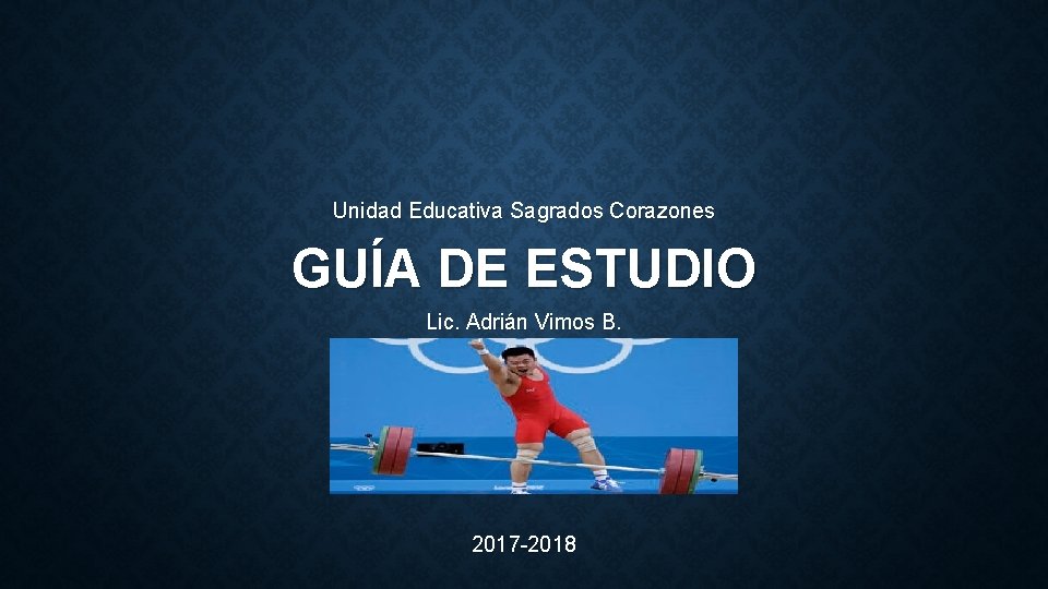 Unidad Educativa Sagrados Corazones GUÍA DE ESTUDIO Lic. Adrián Vimos B. 2017 -2018 