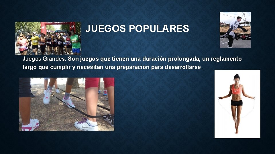 JUEGOS POPULARES Juegos Grandes: Son juegos que tienen una duración prolongada, un reglamento largo