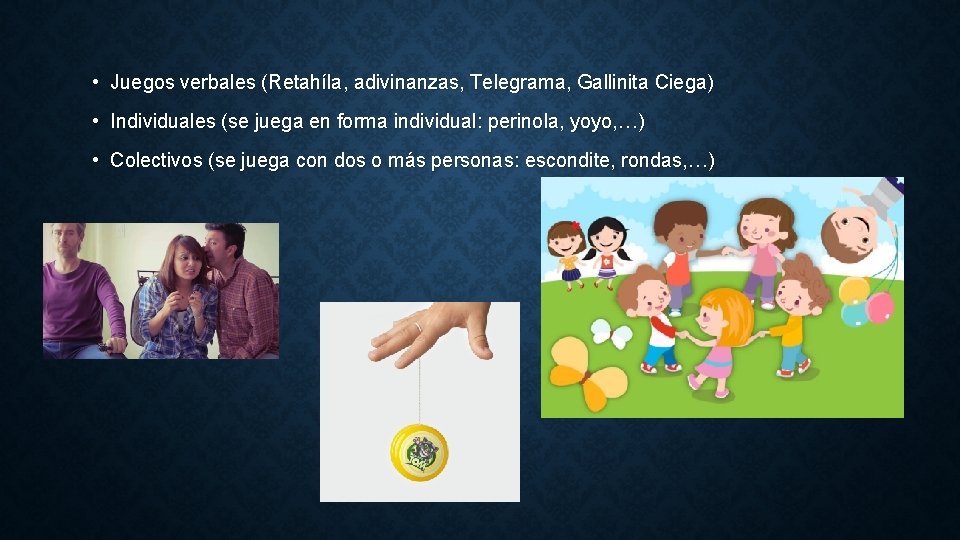  • Juegos verbales (Retahíla, adivinanzas, Telegrama, Gallinita Ciega) • Individuales (se juega en