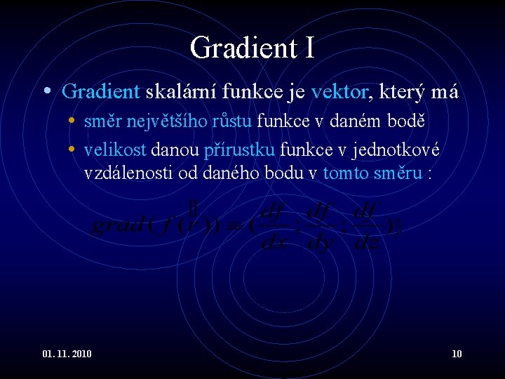 Gradient I • Gradient skalární funkce je vektor, který má • směr největšího růstu