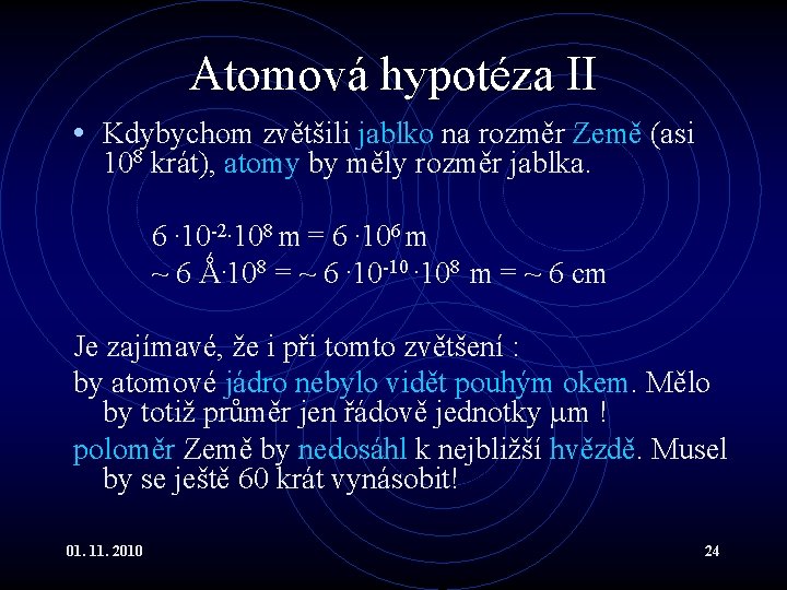 Atomová hypotéza II • Kdybychom zvětšili jablko na rozměr Země (asi 108 krát), atomy