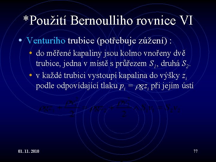*Použití Bernoulliho rovnice VI • Venturiho trubice (potřebuje zúžení) : • do měřené kapaliny